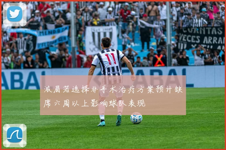 浓眉若选择非手术治疗方案预计缺席六周以上影响球队表现