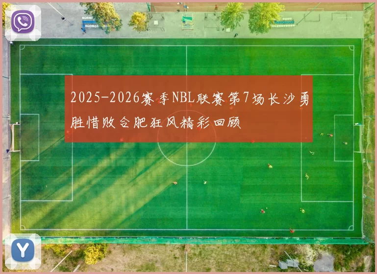 2025-2026赛季NBL联赛第7场长沙勇胜惜败合肥狂风精彩回顾